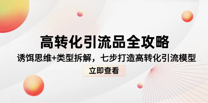 高转化引流品全攻略，诱饵思维+类型拆解，七步打造高转化引流模型-董叔项目网