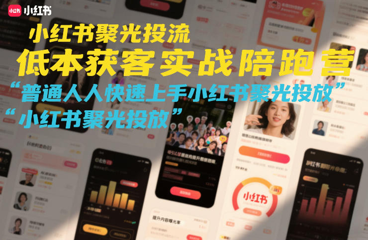 小红书聚光投流低成本获客实战陪跑营，普通人快速上手小红书聚光投放-董叔项目网
