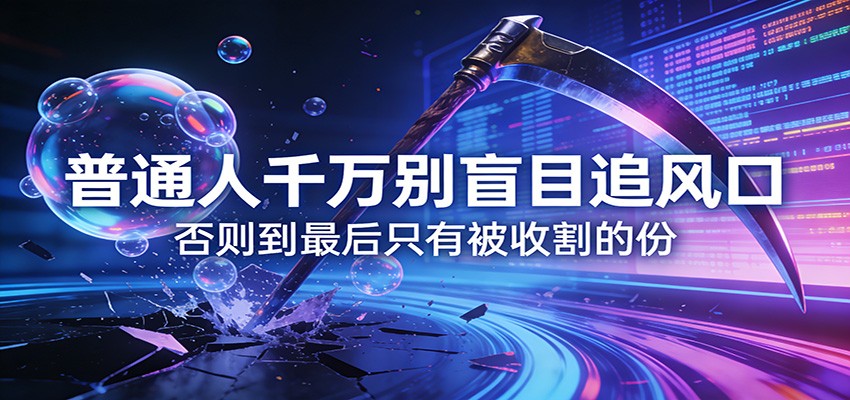 付费文章《通人千万别盲目追风口》否则到最后只有被收割的份-董叔项目网