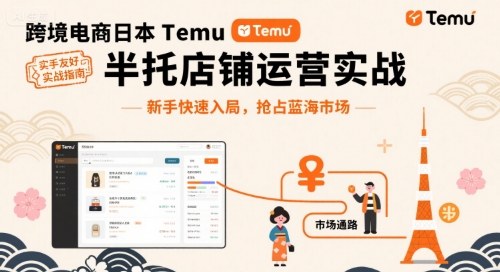 跨境电商日本Temu半托管店铺运营实战，新手快速入局，抢占蓝海市场-董叔项目网