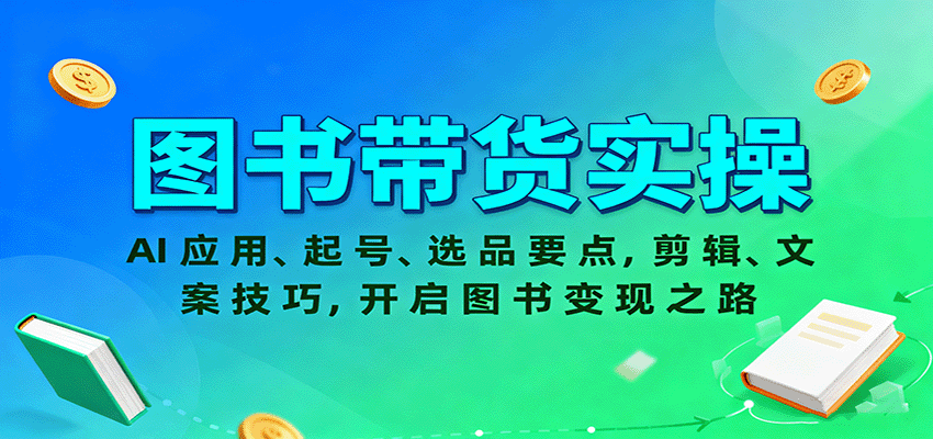 图书带货实操，AI应用、起号、选品要点，剪辑、文案技巧，开启图书变现之路-董叔项目网