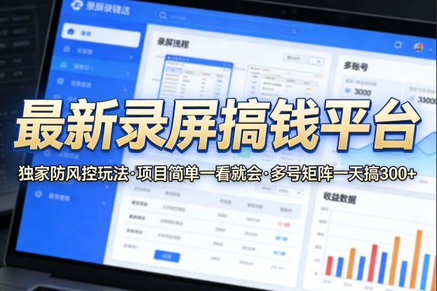 最新录屏搞钱平台,独家的防风控玩法,项目简单,一看就会,多号矩阵一天搞300+【揭秘】-董叔项目网