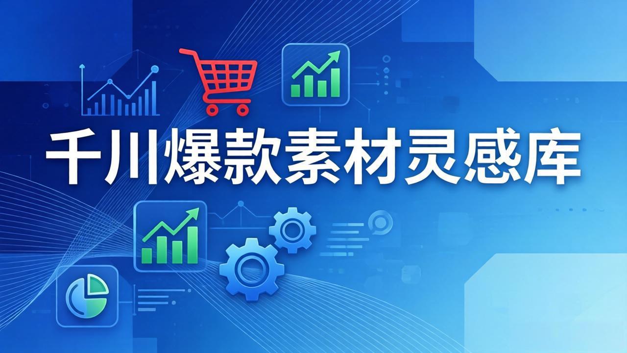 千川爆款素材灵感库：16种产品属性+10种素材类型+三大主题句式，像查字典一样找灵感-董叔项目网