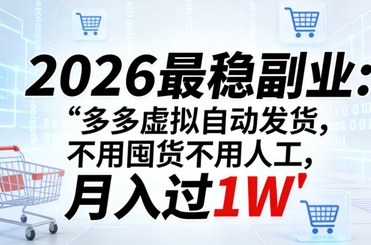 2026最稳副业：多多虚拟自动发货，不用囤货不用人工，月入过1W【揭秘】-董叔项目网