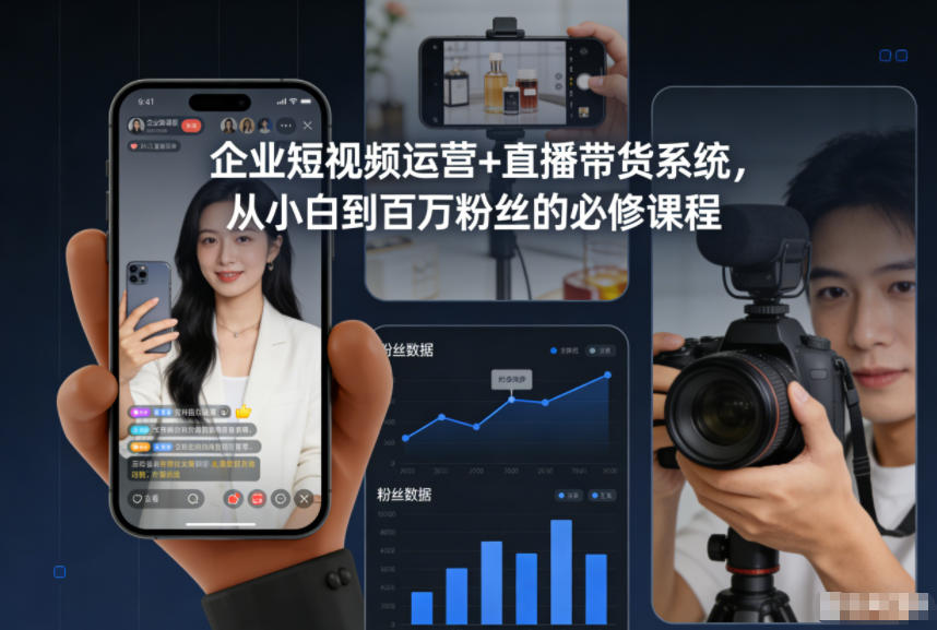 企业短视频运营+直播带货系统,从小白到百万粉丝的必修课程-董叔项目网
