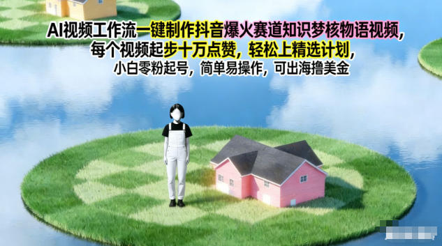 AI视频工作流一键制作抖音爆火赛道知识梦核物语视频,每个视频起步10W点赞,轻松上精选计划-董叔项目网