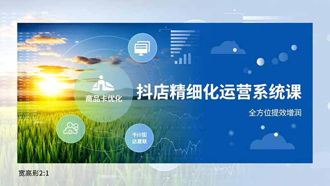 抖店精细化运营系统课,商品卡优化、达人建联、千川投放,全方位提效增润-董叔项目网