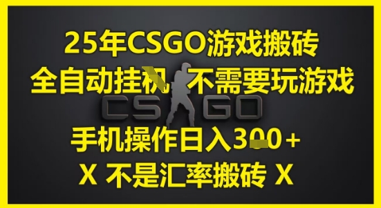 25年CSGO游戏搬砖，全自动运行，不需要玩游戏，手机操作日入3张(不是汇率搬砖)【揭秘】-董叔项目网