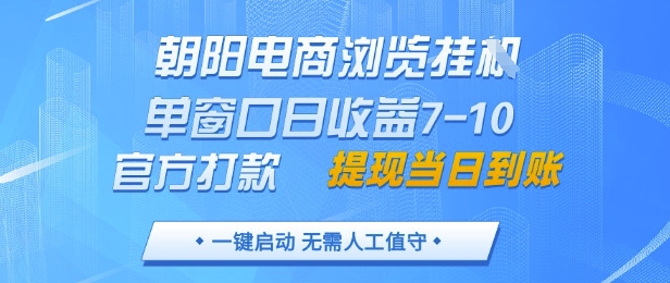 朝阳电商浏览挂G,单窗口日收益7-10,官方打款,单日提现到账,支持手机电脑【揭秘】-董叔项目网