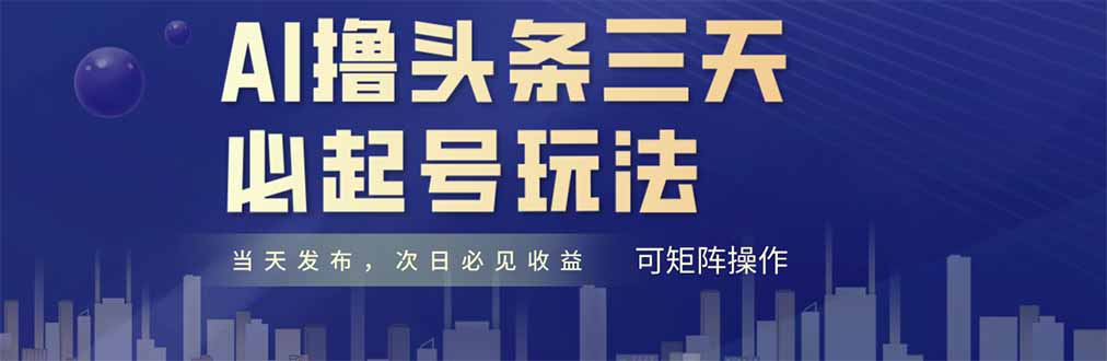 AI撸头条三天必起号，纯原创情感故事，每天搬砖十分钟，小白复制粘贴月...-董叔项目网