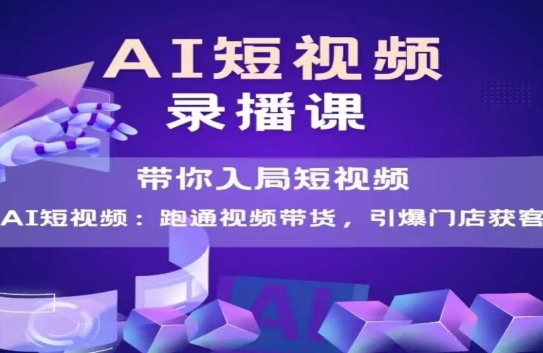 AI短视频爆款，带你入局短视频，跑通视频带货，引爆门店获客-董叔项目网