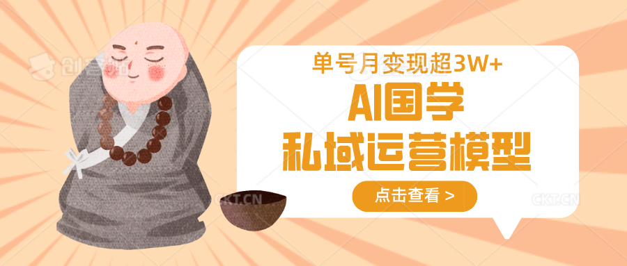 AI国学私域运营模型,无成本、变现快、周期短、持续性强,单号月变现3w+-董叔项目网