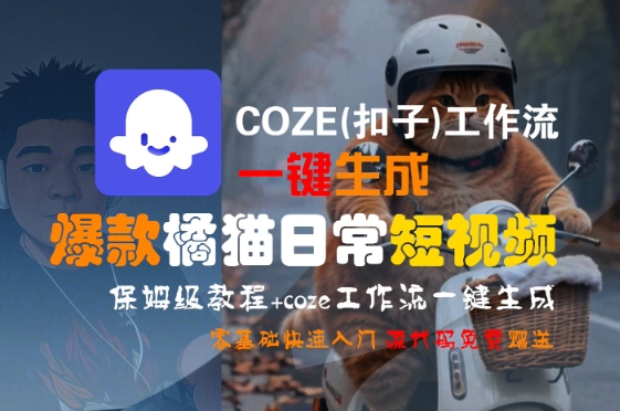 COZE(扣子)工作流一键生成爆款橘猫日常短视频，保姆级教程，零基础快速入门-董叔项目网