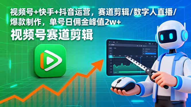 视频号+快手+抖音运营,赛道剪辑/数字人直播/爆款制作,单号日佣金峰值2w+-董叔项目网