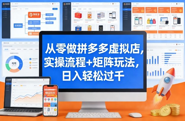 从零做拼多多虚拟店，实操流程+矩阵玩法，日入轻松过千【揭秘】-董叔项目网