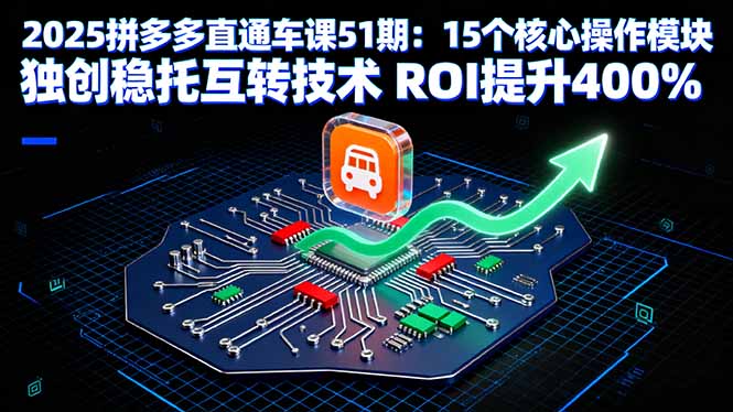 2025拼多多直通车课51期:15个核心操作模块 独创稳托互转技术 ROI提升400%-董叔项目网