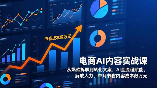 电商AI内容实战课，从爆款拆解到转化文案，AI全流程赋能，解放人力，单月节省内容成本数万元-董叔项目网