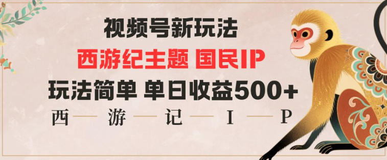 视频号分成新玩法，西游记主题国民IP，玩法简单，单日收益多张-董叔项目网