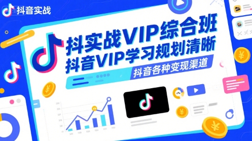 抖音实战VIP综合班，抖音VIP学习规划请晰抖音各种变现渠道-董叔项目网