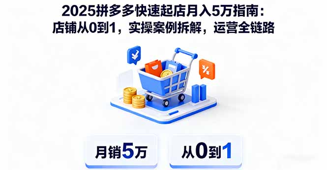 2025拼多多快速起店月入5万指南：店铺从0到1，实操案例拆解，运营全链路-董叔项目网