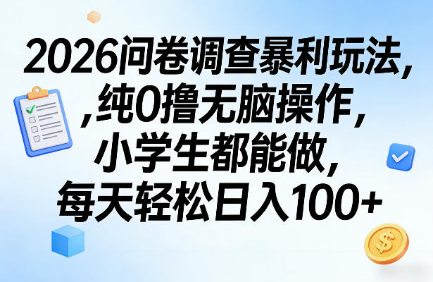 2026问卷调查暴利玩法，纯0撸无脑操作，小学生都能做，每天轻松日入100+【揭秘】-董叔项目网