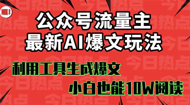 公众号流量主掘金新玩法，利用AI工具发布爆文，小白也能篇篇10W+文章，...-董叔项目网