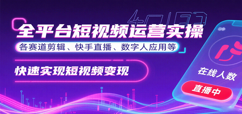 全平台短视频运营实操，各赛道剪辑、快手直播、数字人应用等，快速实现短视频变现-董叔项目网