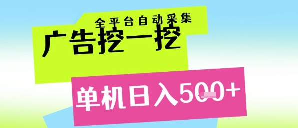 广告挖一挖全自动采集，单机日入5张+，小白轻松矩阵【揭秘】-董叔项目网