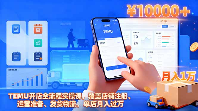 TEMU开店全流程实操课，覆盖店铺注册、运营准备、发货物流，单店月入过万-董叔项目网