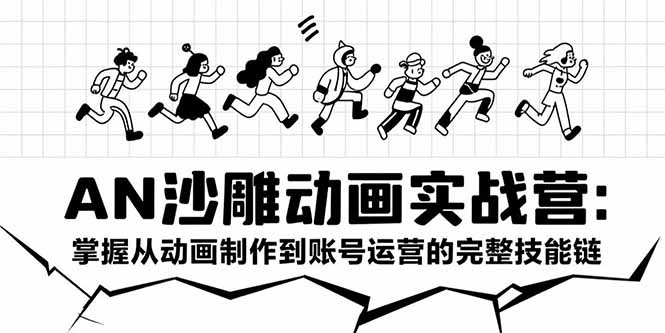 AN沙雕动画实战营：掌握从动画制作到账号运营的完整技能链-董叔项目网