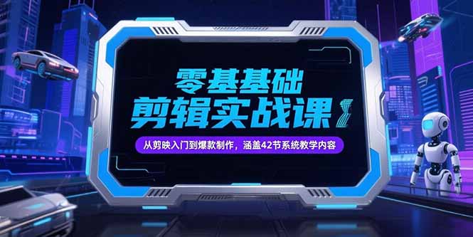 零基础抖音剪辑实战课，从剪映入门到爆款制作，涵盖42节系统教学内容-董叔项目网