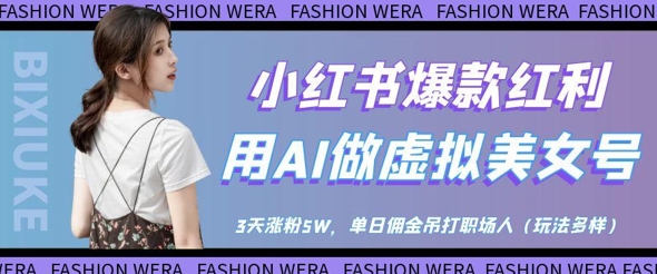 小红书爆款红利:用AI做虚拟美女号,3天涨粉5W,单日佣金吊打职场人-董叔项目网