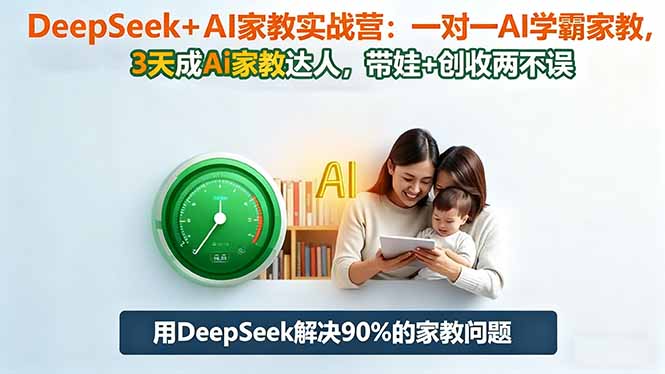 DeepSeek+AI家教实战营:1对1AI学霸家教,3天成Ai家教达人,带娃+创收两不误-董叔项目网