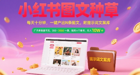 小红书图文种草，每天十分钟，一键产出N条图文， 广子多到接不完， 300-3k一条，矩阵n个账号月入几个W-董叔项目网