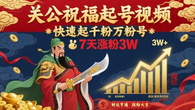关公祝福起号视频,快速起千粉万粉号,7天涨粉3W-董叔项目网