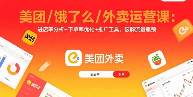 美团/饿了么/外卖运营课：进店率分析+下单率优化+推广工具，破解流量瓶颈-董叔项目网