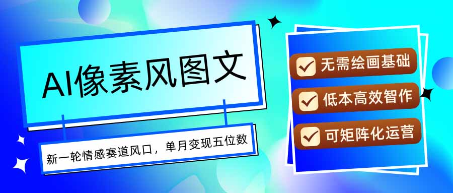 AI像素风图文超详细实操全过程,每天一小时轻松易上手,单月变现五位数-董叔项目网
