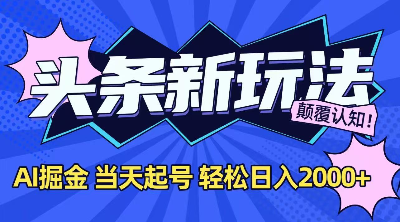 今日头条最新掘金玩法，AI辅助，当天起号，第二天见收益，轻松日入2000+-董叔项目网