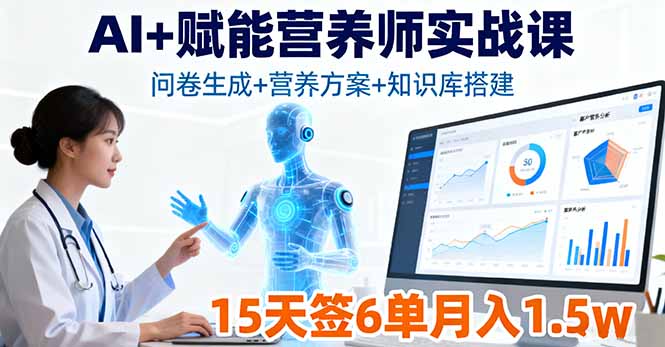 AI+赋能营养师实战课，问卷生成+营养方案+知识库搭建，15天签6单月入1.5w-董叔项目网