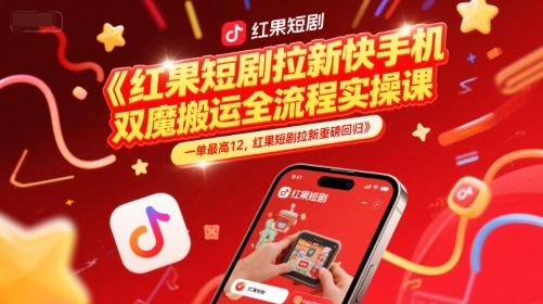 红果短剧拉新快手手机双魔法搬运全流程实操课，一单最高12，红果短剧拉新重磅回归-董叔项目网