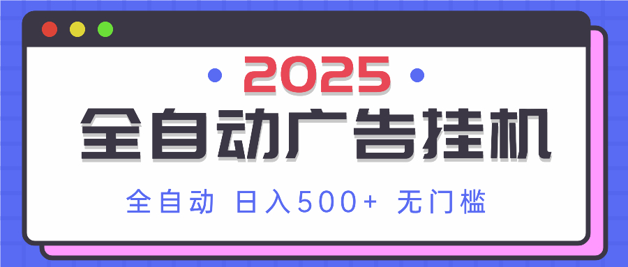 2025最新全自动广告挂机 单机500+实操分享 小白可无脑操作-董叔项目网