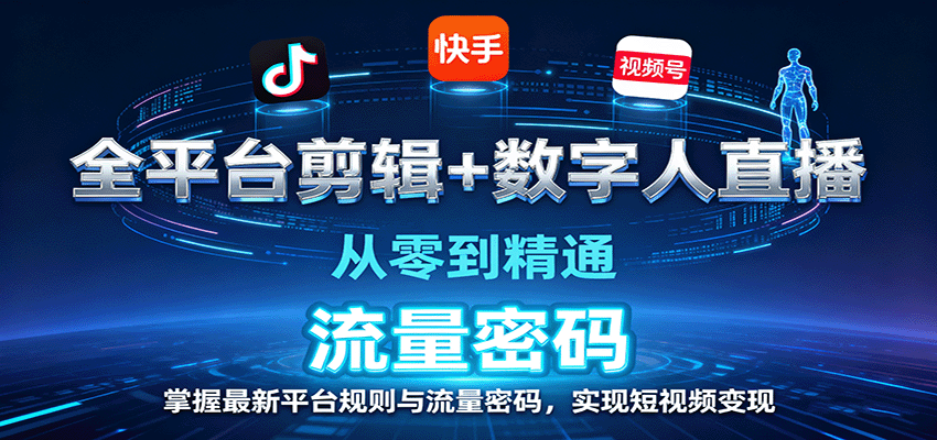 全平台剪辑+数字人直播，从零到精通，掌握最新平台规则与流量密码，实现短视频变现-董叔项目网