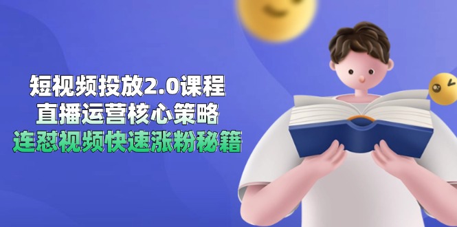短视频投放2.0课程，直播运营核心策略，连怼视频快速涨粉秘籍-董叔项目网