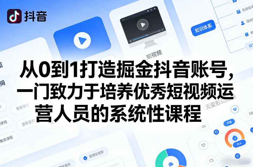 从0到1打造掘金抖音账号，一门致力于培养优秀短视频运营人员的系统性课程-董叔项目网