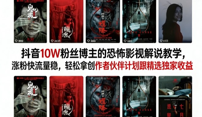 抖音10W粉丝博主的恐怖影视解说教学，涨粉快流量稳，轻松拿创作者伙伴计划跟精选独家收益-董叔项目网