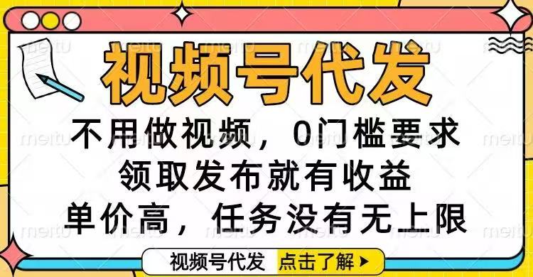视频号代发,不用做视频,0门槛要求,领取发布就有收益,单价高,任务...-董叔项目网