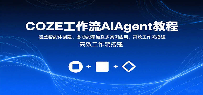 COZE工作流AIAgent教程：涵盖智能体创建、各功能添加及多实例应用，高效工作流搭建-董叔项目网