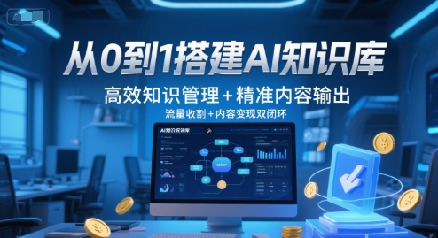 从0到1搭建AI知识库,高效知识管理+精准内容输出,流量收割+内容变现双闭环-董叔项目网