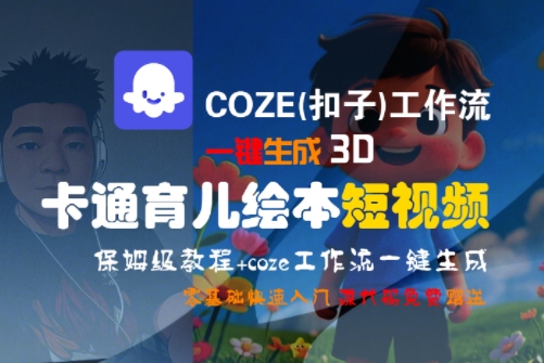 COZE(扣子)工作流一键生成3D卡通育儿绘本短视频,全流程保姆级教学-董叔项目网