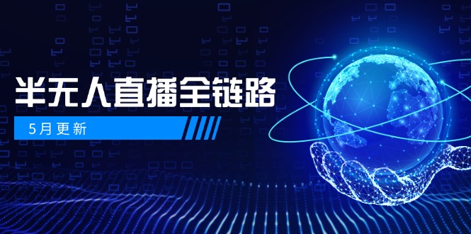 5月更新-半无人直播全链路：AI数字人+千川截流实战，女装选品与防违规...-董叔项目网